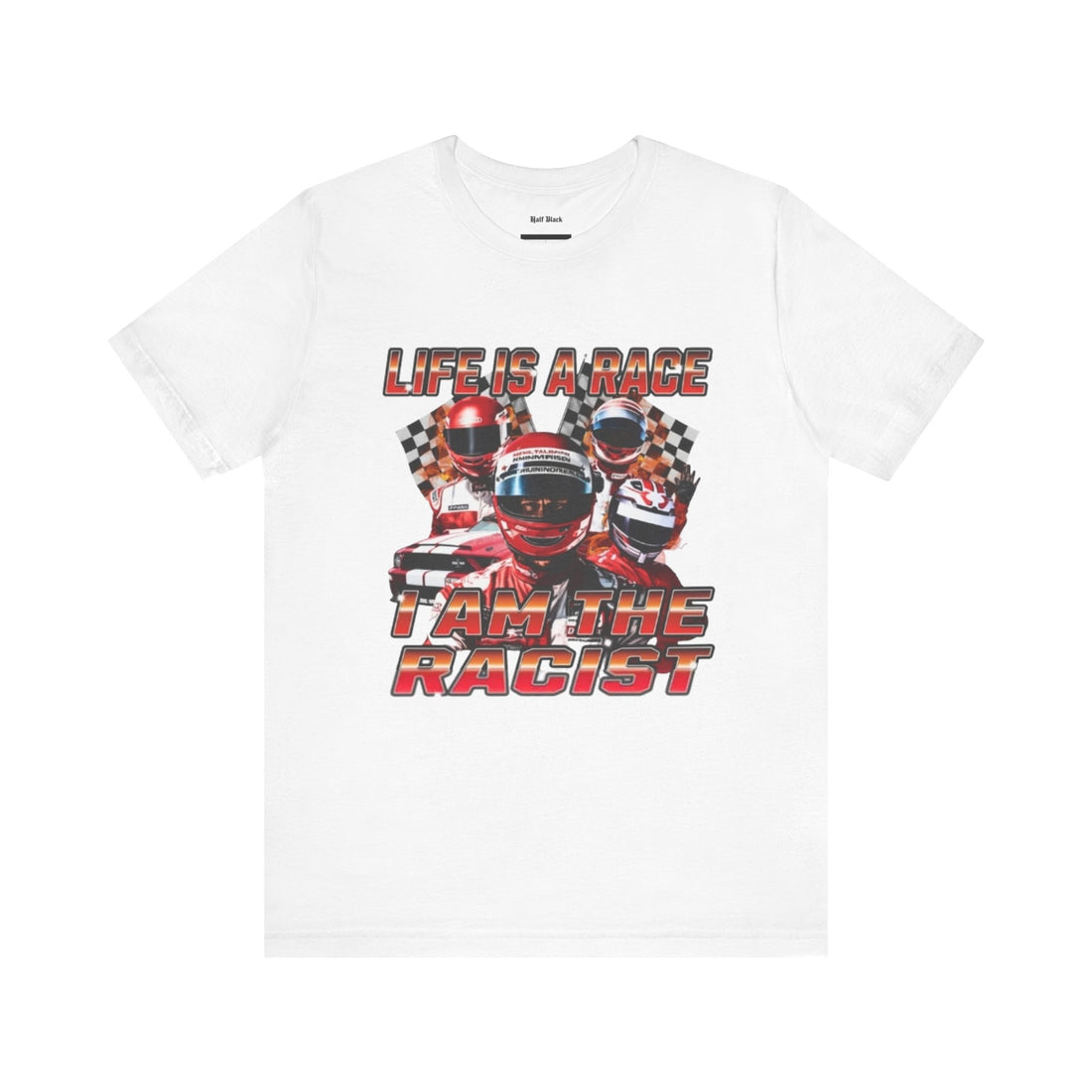 Life is a race, I am the racist Tee