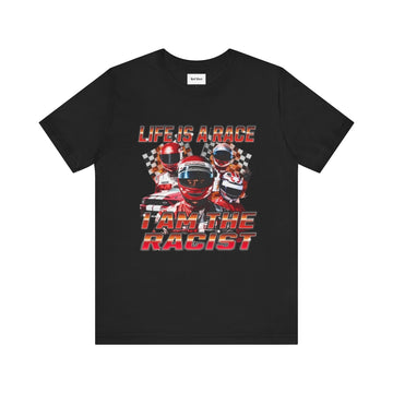 Life is a race, I am the racist Tee